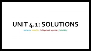 UNIT 4 1 SOLUTIONS Molarity Molality Colligative Properties