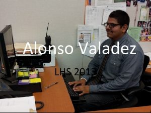 Alonso Valadez LHS 2013 About me Born in