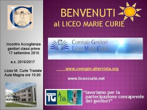 BENVENUTI al LICEO MARIE CURIE Incontro Accoglienza genitori