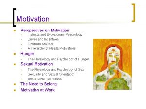 Motivation n Perspectives on Motivation n Hunger n