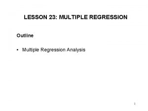 LESSON 23 MULTIPLE REGRESSION Outline Multiple Regression Analysis