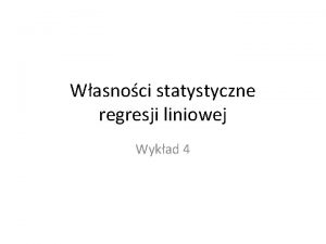 Wasnoci statystyczne regresji liniowej Wykad 4 Plan Wasnoci