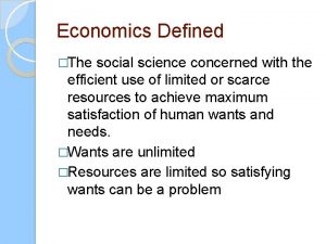 Economics Defined The social science concerned with the