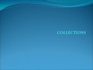 COLLECTIONS What is Collection A collection is multiple