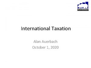 International Taxation Alan Auerbach October 1 2020 Outline