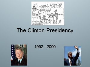 The Clinton Presidency 1992 2000 Bill Clinton Democrat