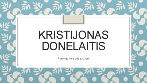 KRISTIJONAS DONELAITIS Pareng Gertrda Litvan Kristijonas Donelaitis Gyveno