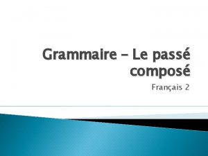 Grammaire Le pass compos Franais 2 Le pass