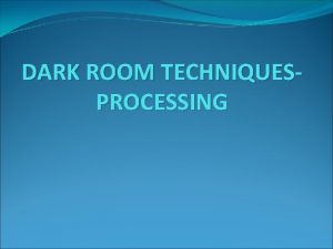 DARK ROOM TECHNIQUESPROCESSING DARK ROOM TECHNIQUESPROCESSING DARK ROOM