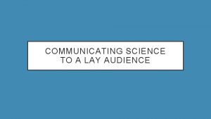 COMMUNICATING SCIENCE TO A LAY AUDIENCE COMMUNICATING BEYOND