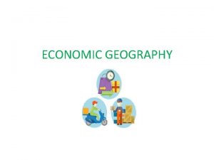 ECONOMIC GEOGRAPHY 1 PRIMARY SECTOR The primary sector