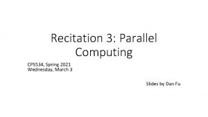 Recitation 3 Parallel Computing CPS 534 Spring 2021