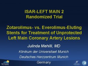 ISARLEFT MAIN 2 Randomized Trial Zotarolimus vs EverolimusEluting