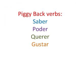 Piggy Back verbs Saber Poder Querer Gustar Saber