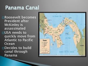 Panama Canal Roosevelt becomes President after Mc Kinley