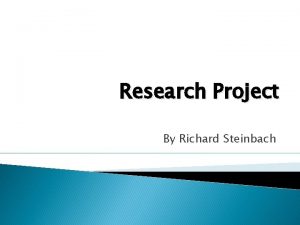 Research Project By Richard Steinbach Research Project Topic