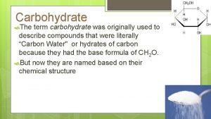 Carbohydrate The term carbohydrate was originally used to