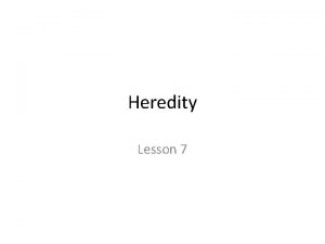 Heredity Lesson 7 Mom Dad You If we