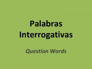 Palabras Interrogativas Question Words Palabras Interrogativas Qu De