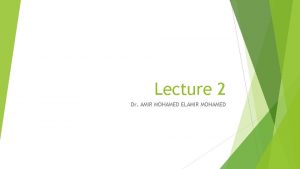 Lecture 2 Dr AMIR MOHAMED ELAMIR MOHAMED Content