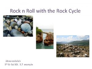 Rock n Roll with the Rock Cycle JAmores