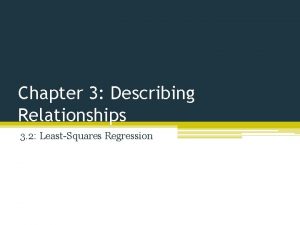 Chapter 3 Describing Relationships 3 2 LeastSquares Regression