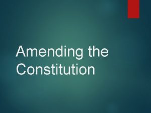 Amending the Constitution Amending The Constitution was written