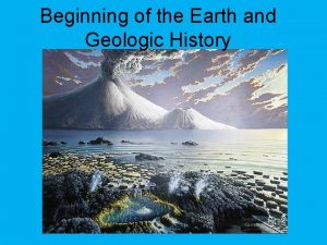 Beginning of the Earth and Geologic History Geologic