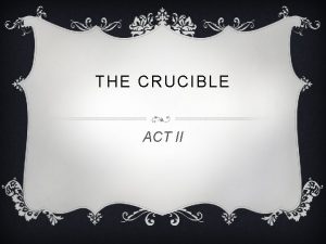 THE CRUCIBLE ACT II ACT II I Summary