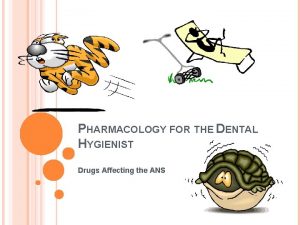 PHARMACOLOGY FOR THE DENTAL HYGIENIST Drugs Affecting the
