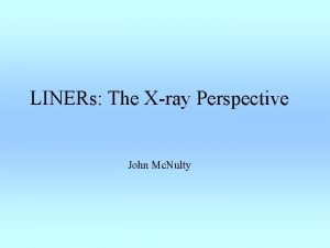 LINERs The Xray Perspective John Mc Nulty Why