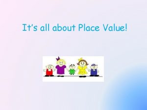 Its all about Place Value Place Value The