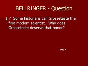BELLRINGER Question 1 7 Some historians call Grosseteste