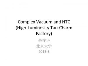 Complex Vacuum and HTC HighLuminosity TauCharm Factory 2013