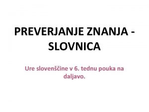 PREVERJANJE ZNANJA SLOVNICA Ure slovenine v 6 tednu