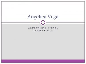 Angelica Vega LINDSAY HIGH SCHOOL CLASS OF 2014