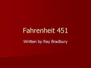 Fahrenheit 451 Written by Ray Bradbury Who is