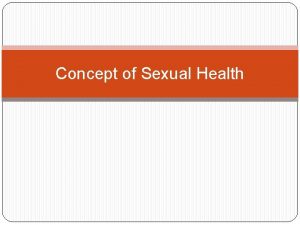 Concept of Sexual Health Sex Sex refers to