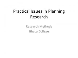 Practical Issues in Planning Research Methods Ithaca College