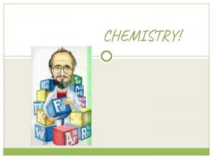 CHEMISTRY Chemistry Video Chemistry The study of matter