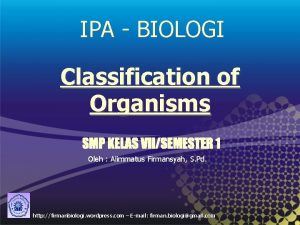 IPA BIOLOGI Classification of Organisms Oleh Alimmatus Firmansyah