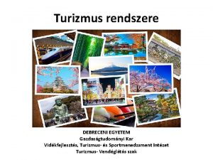 Turizmus rendszere DEBRECENI EGYETEM Gazdasgtudomnyi Kar Vidkfejleszts Turizmus