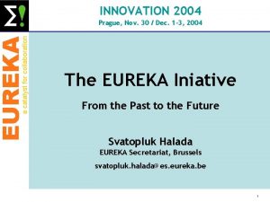 INNOVATION 2004 EUREKA a catalyst for collaboration Prague