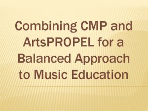 Combining CMP and Arts PROPEL for a Balanced