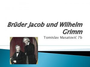 Brder Jacob und Wilhelm Grimm Tomislav Masatovi 7