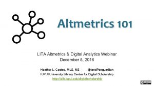 Altmetrics 101 LITA Altmetrics Digital Analytics Webinar December