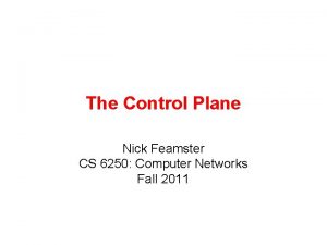 The Control Plane Nick Feamster CS 6250 Computer