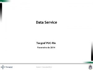 Data Service Tecgraf PUCRio Fevereiro de 2014 Verso