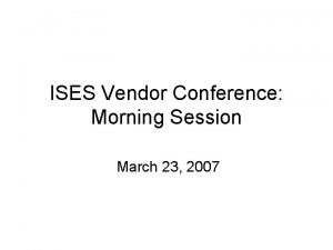 ISES Vendor Conference Morning Session March 23 2007