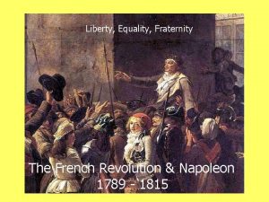 Liberty Equality Fraternity The French Revolution Napoleon 1789